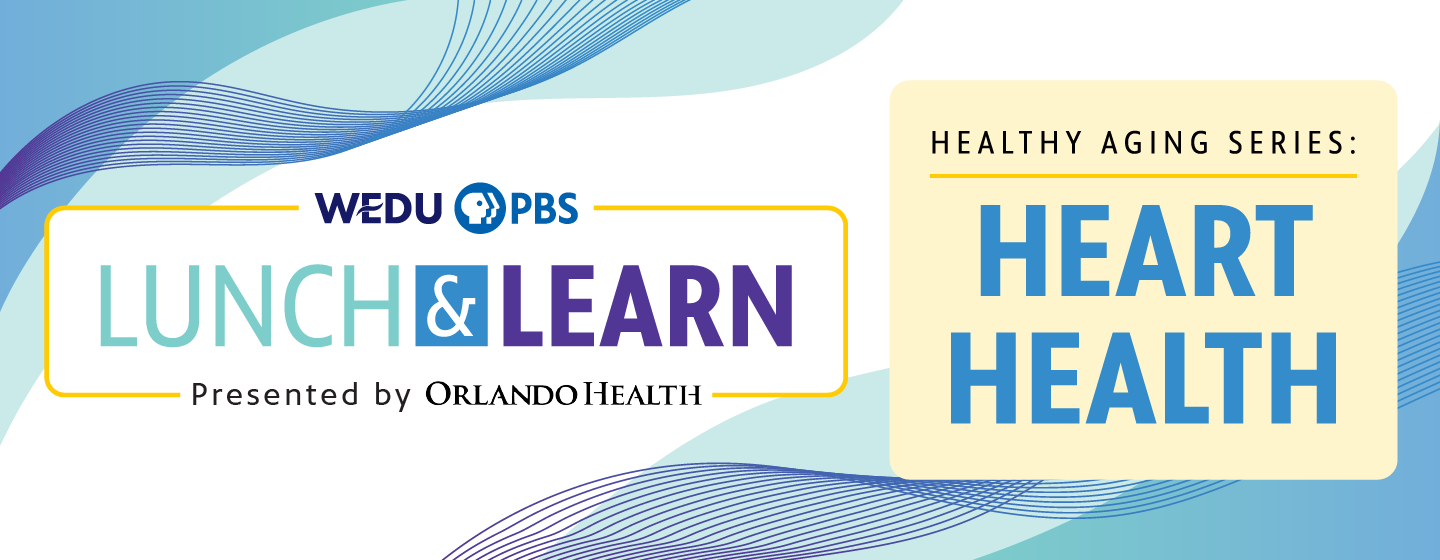 Graphic for WEDU Lunch & Learn | Heart Health Presented by Orlando Health