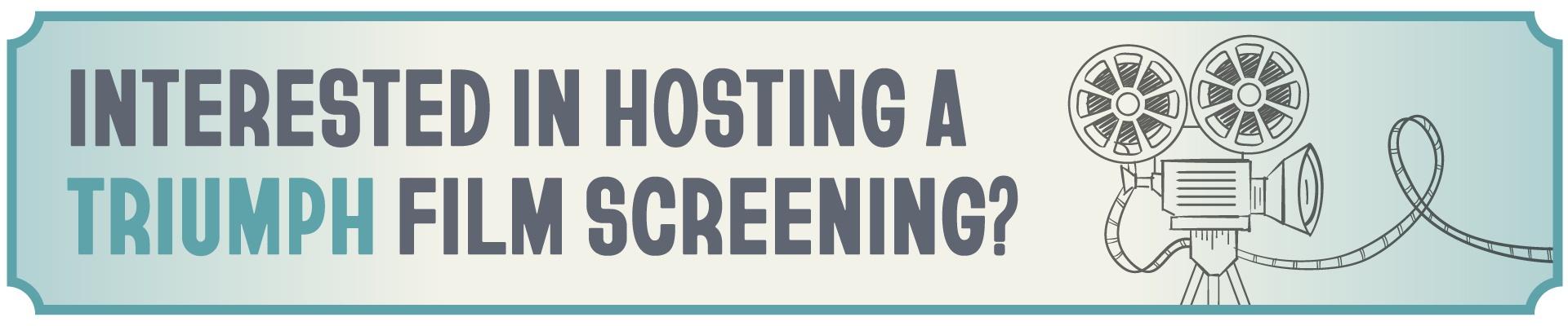 Interested in Hosting a Triumph Film Screening