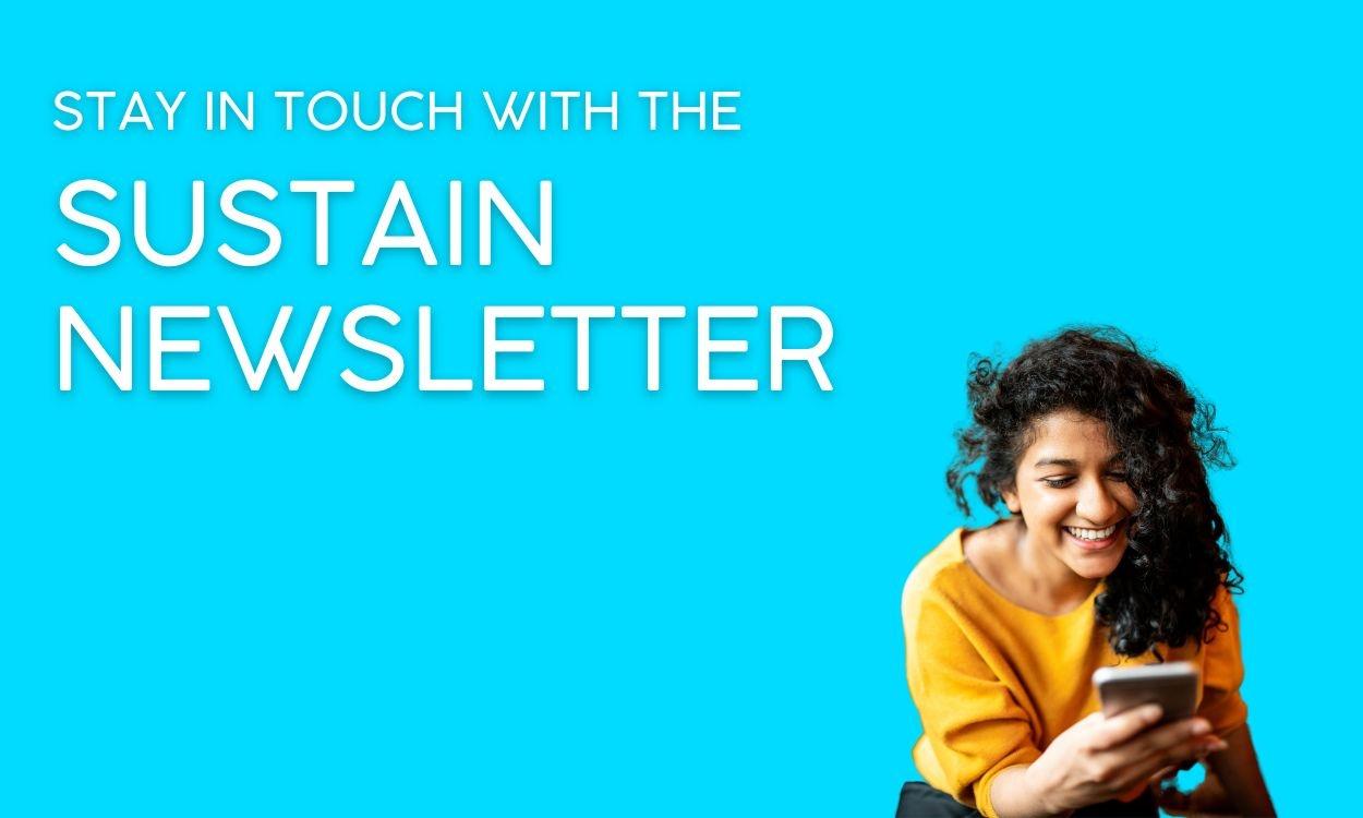 Stay in touch with the Sustain Newsletter