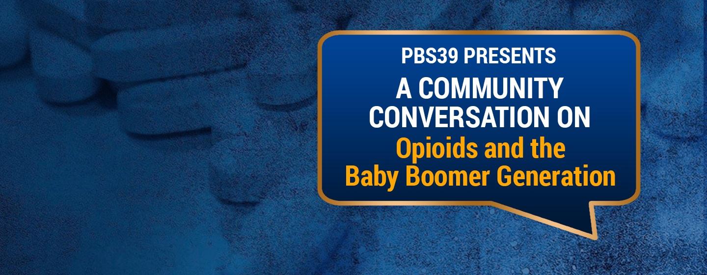 PBS39 Presents A Community Conversation on Opioids and the Baby Boomer Generation