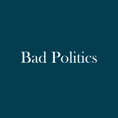 The word "Bad Politics" is displayed in white, serif, type on a dark green background.