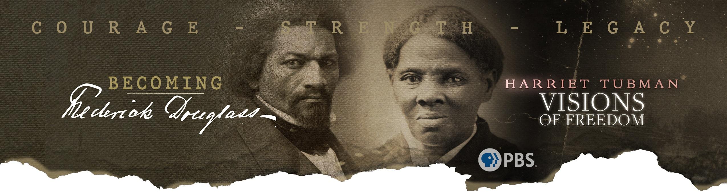 Courage-Strength-Legacy. Becoming Frederick Douglass, Harriet Tubman: Visions of Freedom.
