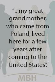 ". . . my great-grandmother, who came from Poland, lived here for a few years after coming to the United States."