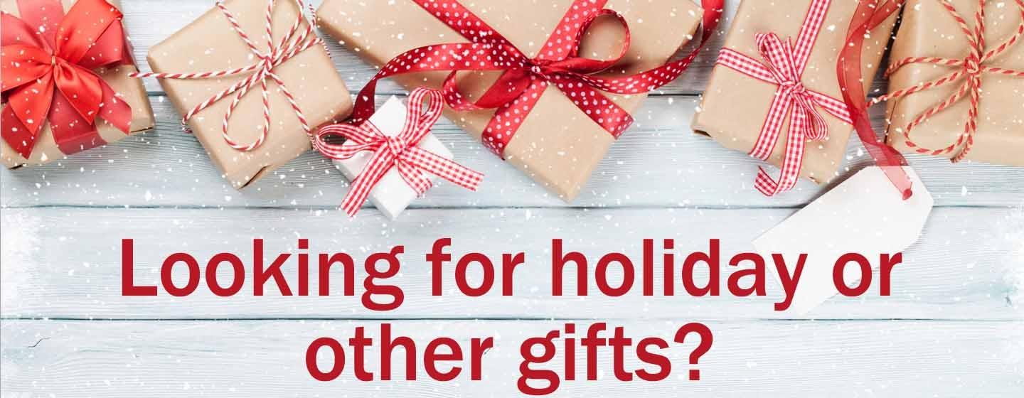 Looking for holiday or other gifts?
