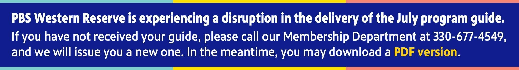 PBS Western Reserve is experiencing a disruption in the delivery of the July program guide.