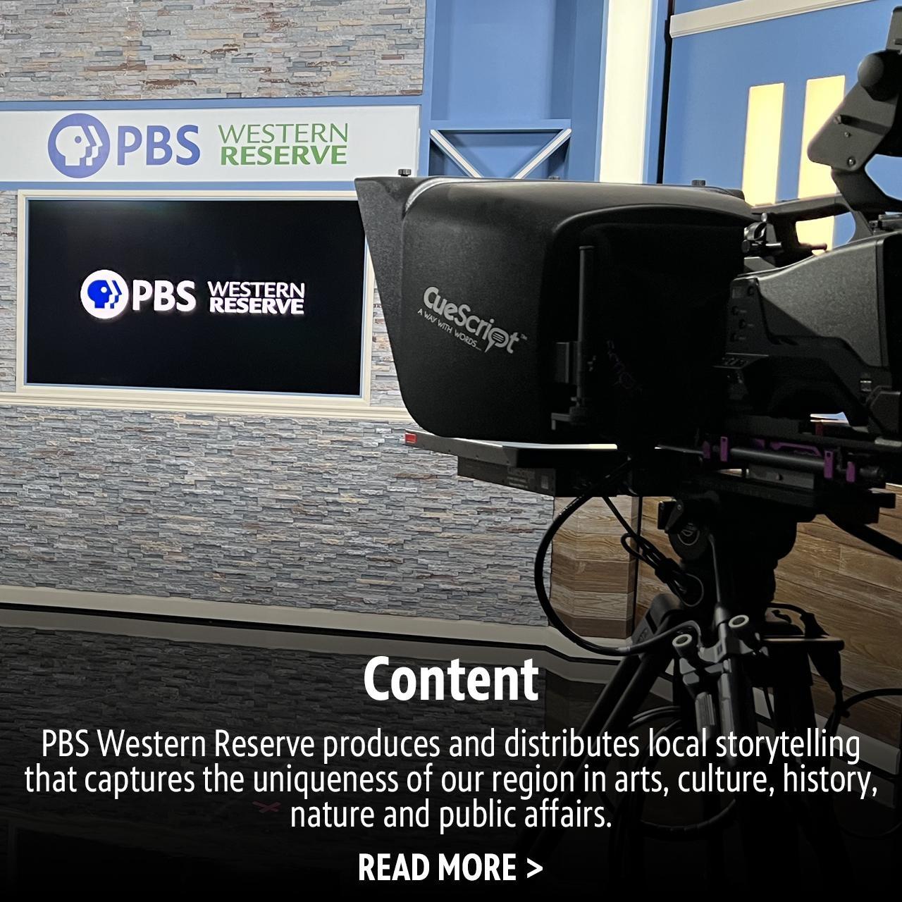 Content — PBS Western Reserve produces and distributes local storytelling that captures the uniqueness of our region in arts, culture, history, nature and public affairs.