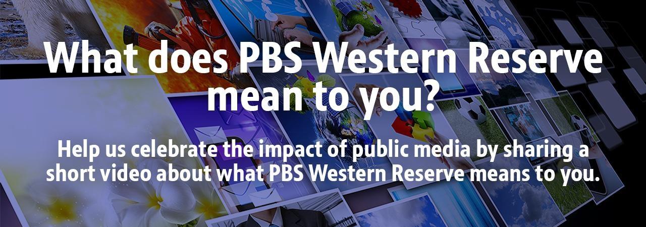 What does PBS Western Reserve mean to you?