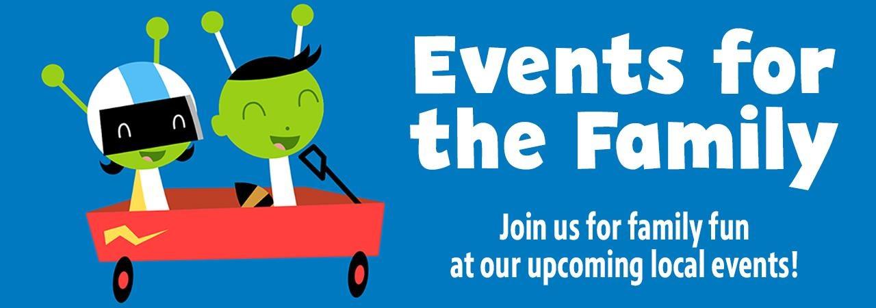 Events for the Family — Join us for family fun at our upcoming local events!