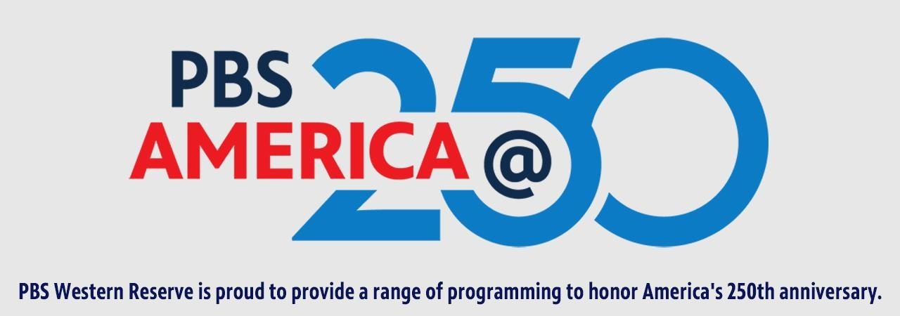 PBS Western Reserve is proud to provide a range of programming to honor America's 250th anniversary.