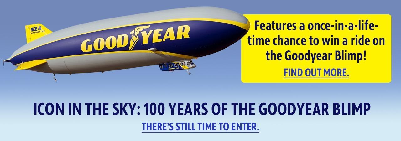 ICON IN THE SKY: 100 YEARS OF THE GOODYEAR BLIMP — Features a once-in-a-lifetime chance to win a ride on the Goodyear Blimp! Find out more.