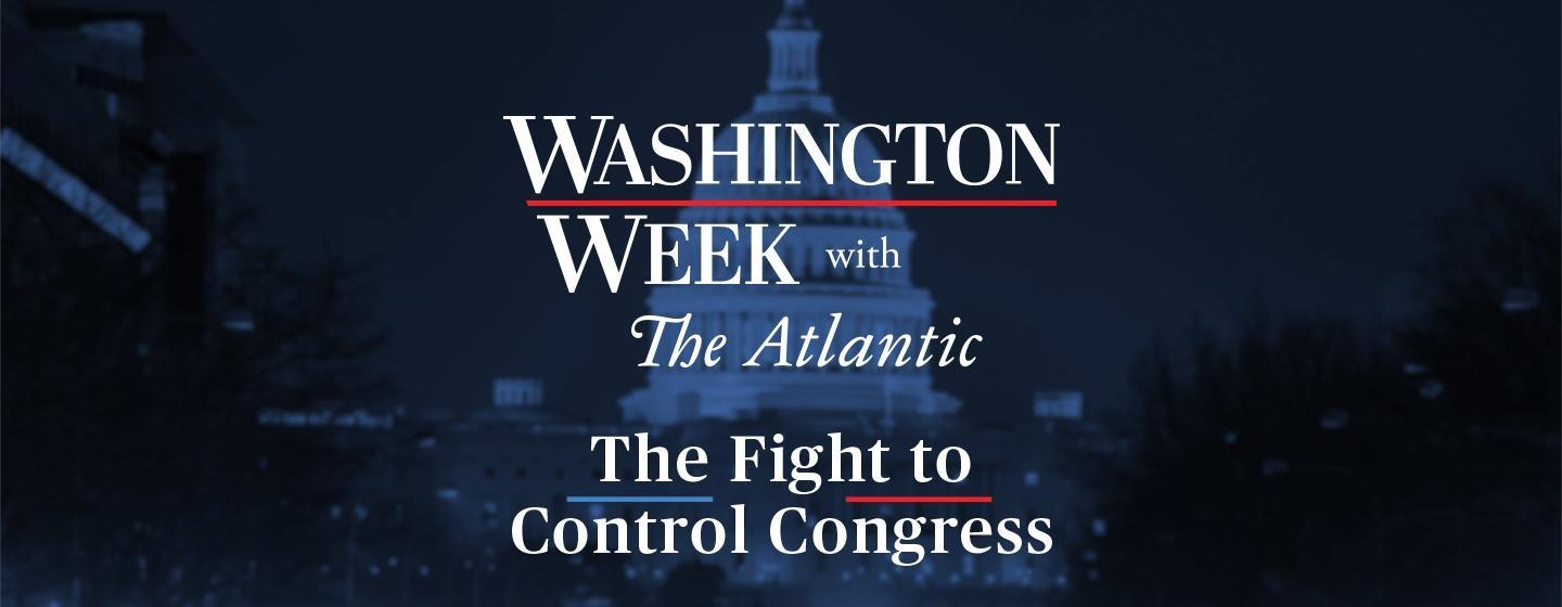 Washington Week with The Atlantic: The Fight for Control of Congress