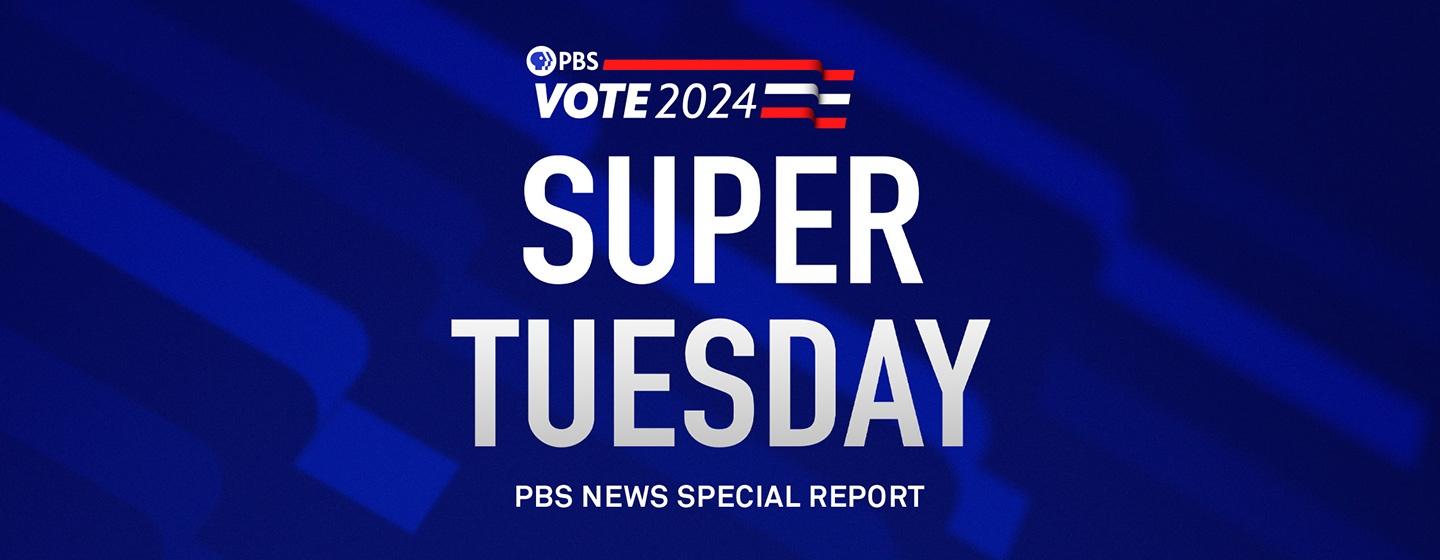Super Tuesday 2024 — A PBS NewsHour Special Report