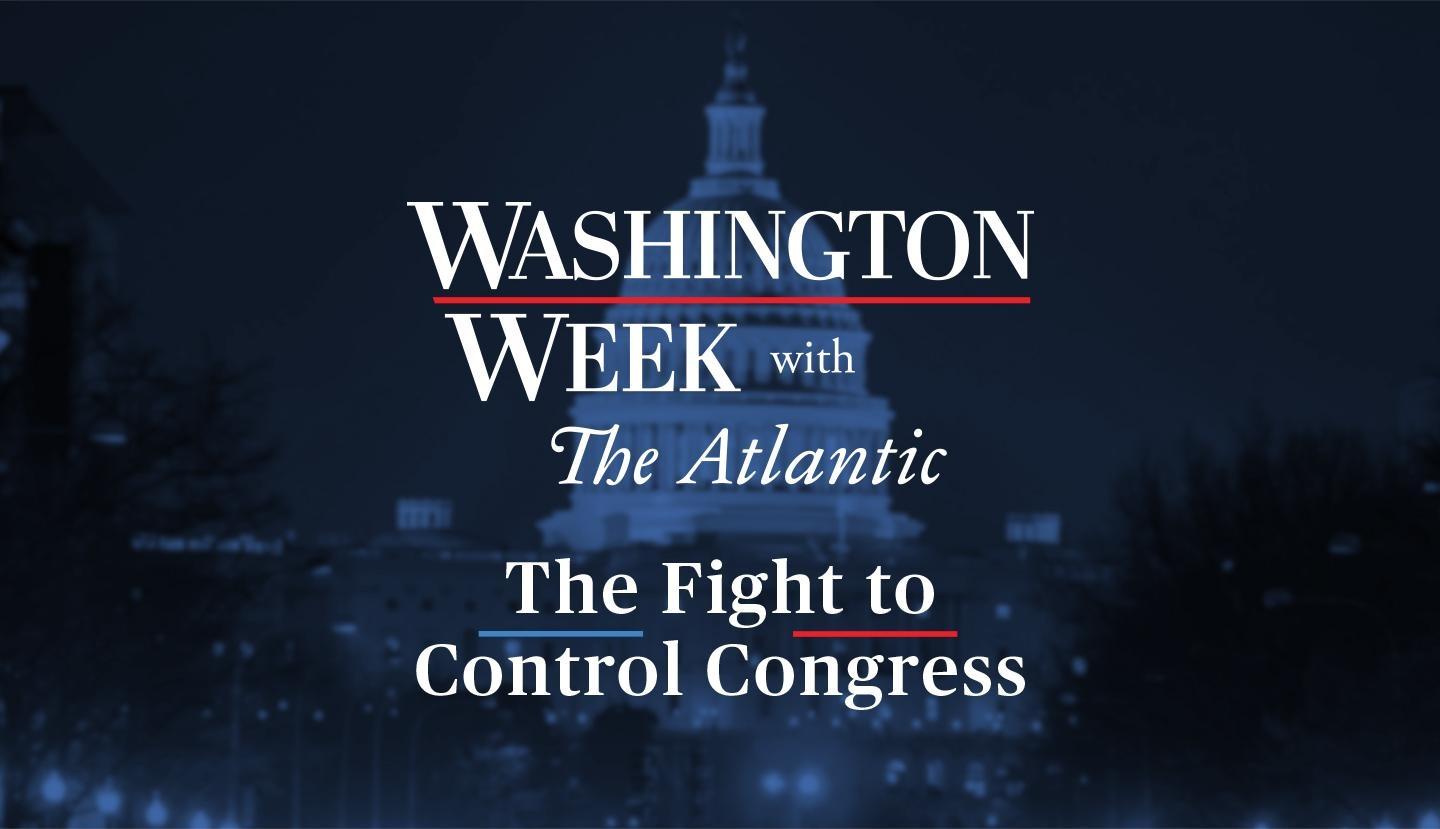 Washington Week with The Atlantic: The Fight for Control of Congress