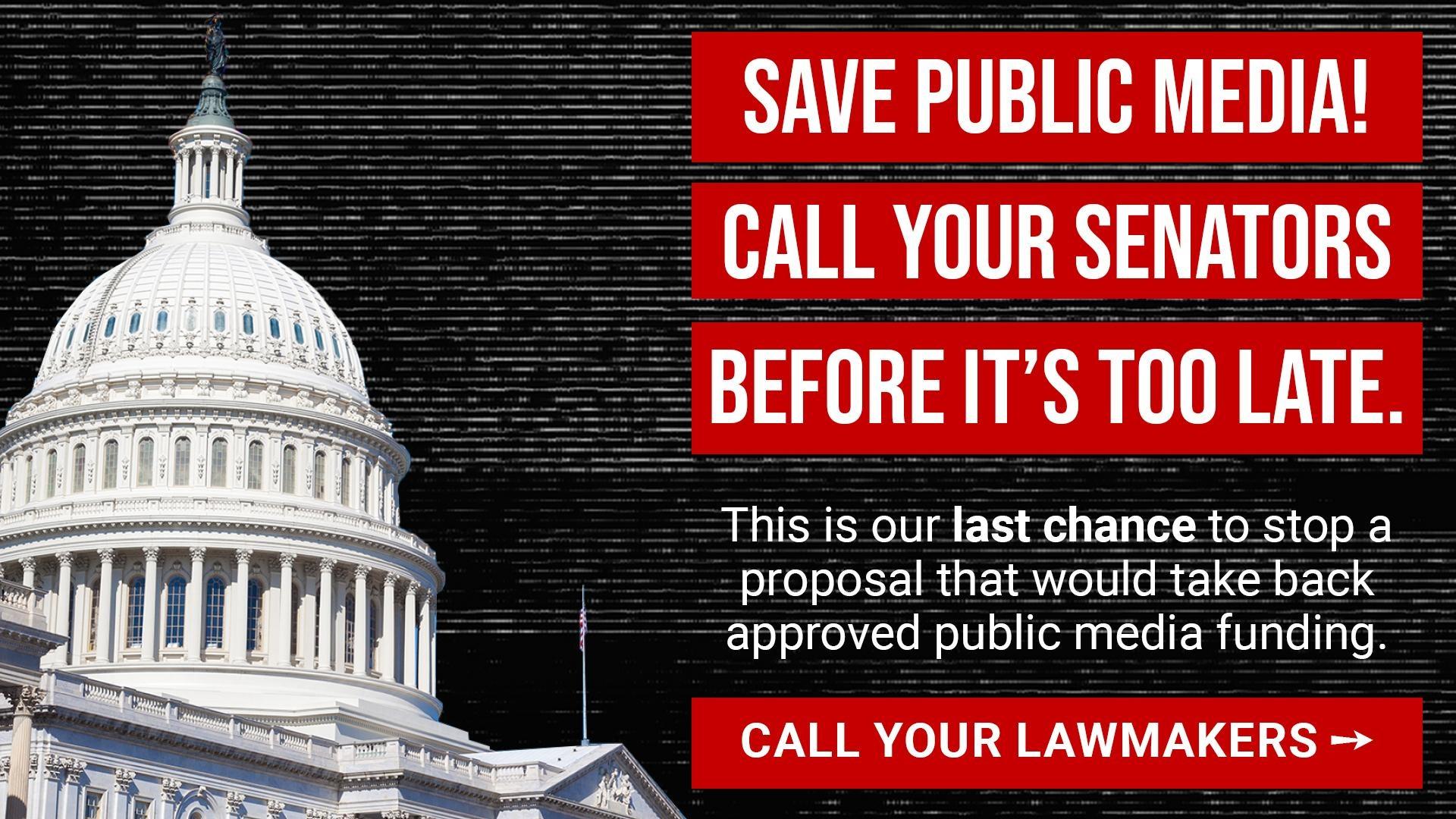 Save Public Media! Call Your Senators Before It's Too Late.