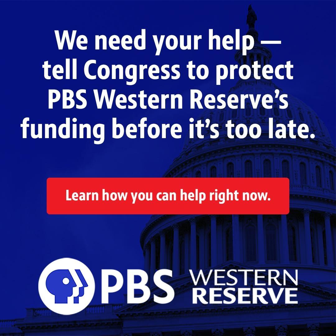 We need your help — tell Congress to protect PBS Western Reserve’s funding before it’s too late.