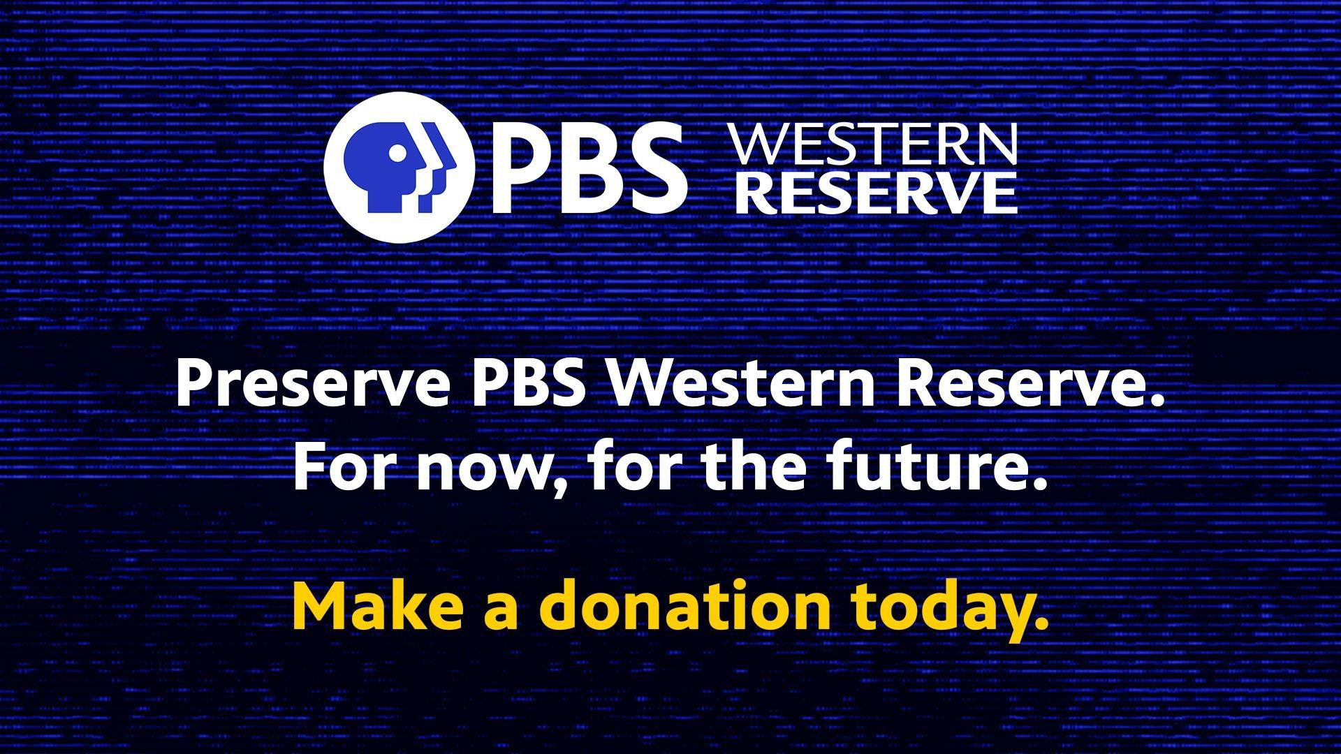 Preserve PBS Western Reserve. For now, for the future. Make a donation today.
