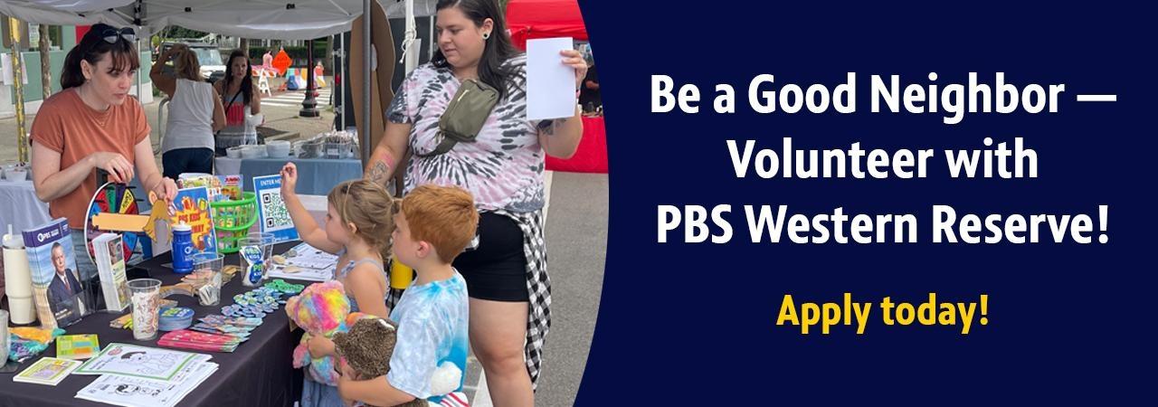 Be a Good Neighbor — Volunteer with PBS Western Reserve! Apply today!