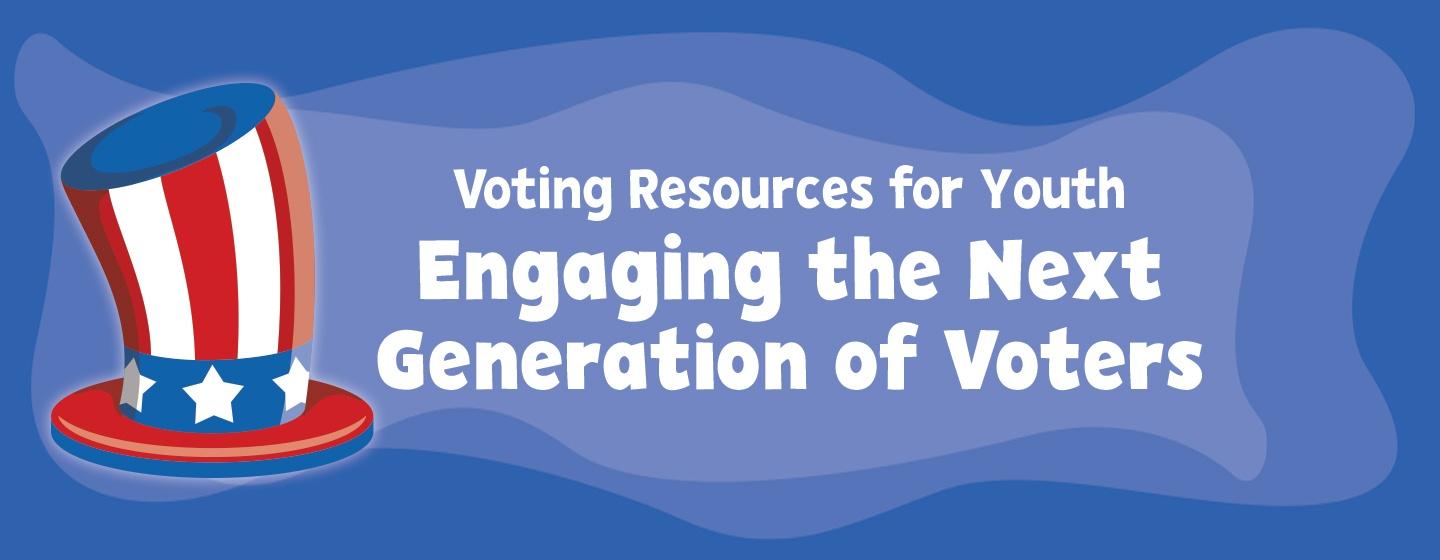 Voting Resources for Youth: Engaging the Next Generation of Voters