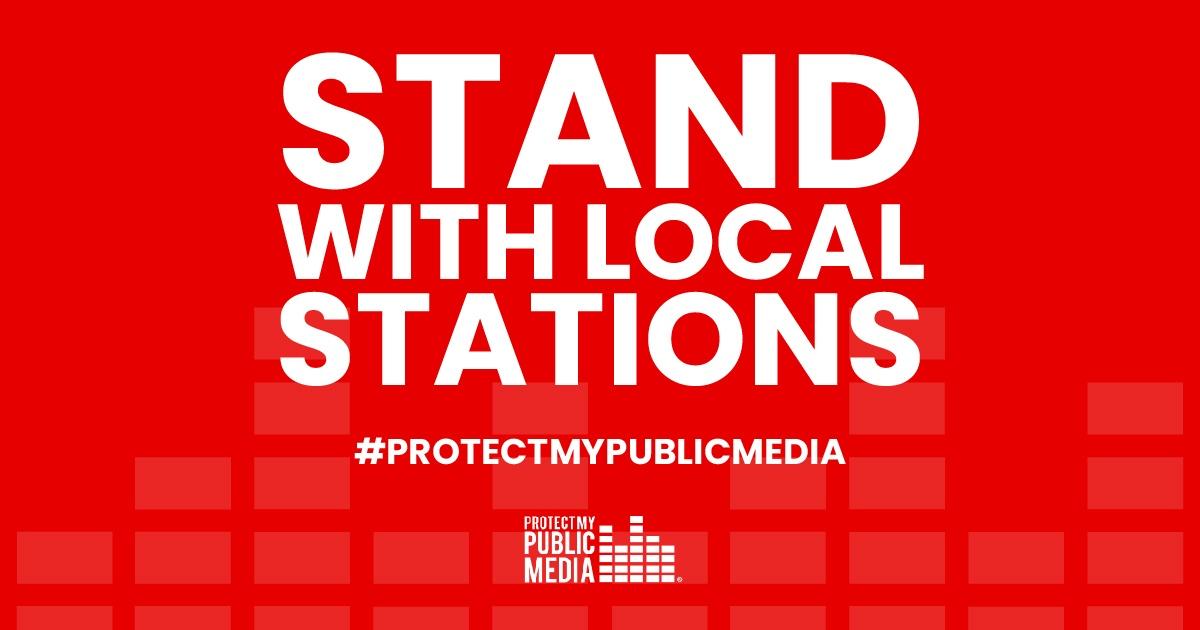 Stand with Local Stations. Learn More at Protect My Public Media