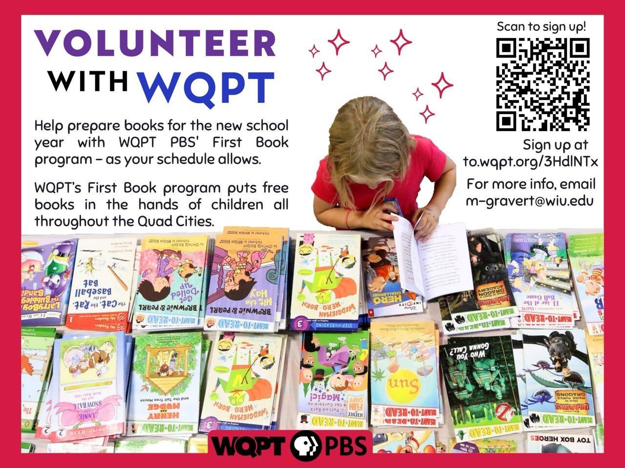 Volunteer with WQPT Help prepare books for the new school year with WQPT PBS' First Book program — as your schedule allows. WQPT's First Book program puts free books in the hands of children all throughout the Quad Cities.