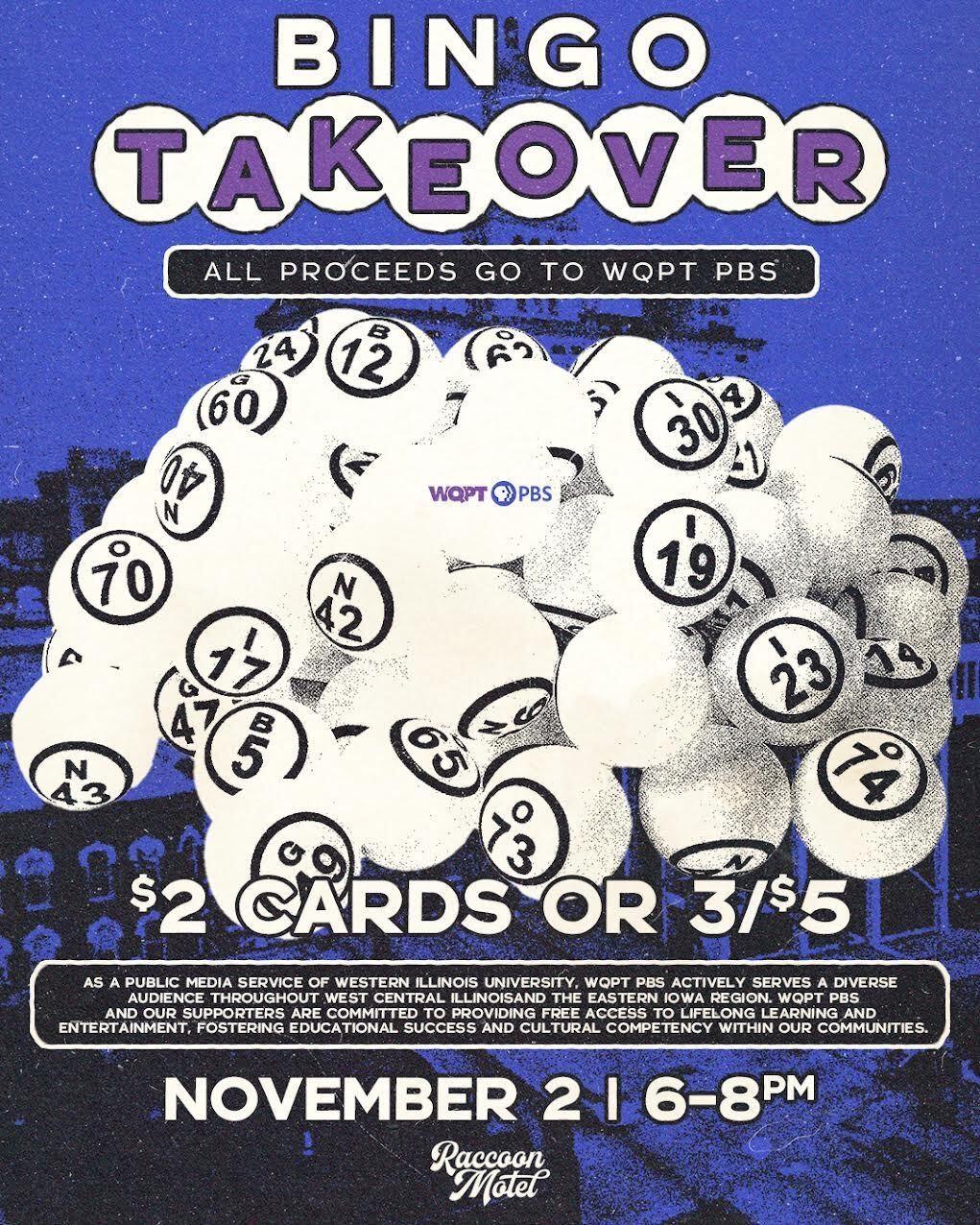 Bingo Takeover All Proceeds Go to WQPT PBS $2 cards or 3/$5 November 2 | 6-8 PM Raccoon Motel