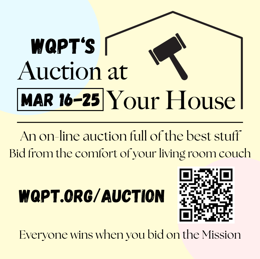 WQPT's Auction at Your House Mar 16-25 An online auction full of of the best stuff Bid from the comfort of your living room couch. WQPT.ORG/AUCTION