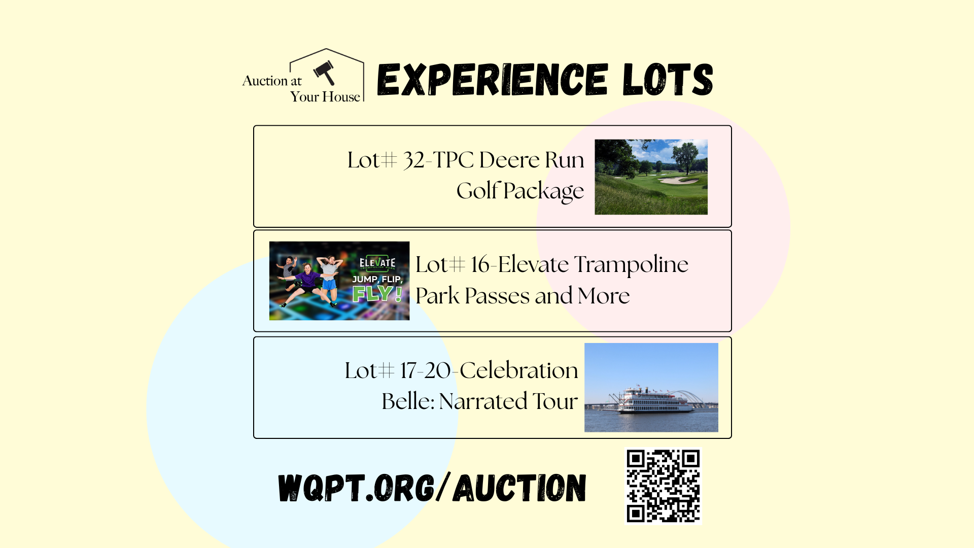 Auction at Your House Experience Lots Lot #32 TPC Deere Run Golf Package Lot #16 Elevate Trampoline Park Passes and More Lot # 17-20 Celebration Belle: Narrated Tour WQPT.ORG/AUCTION
