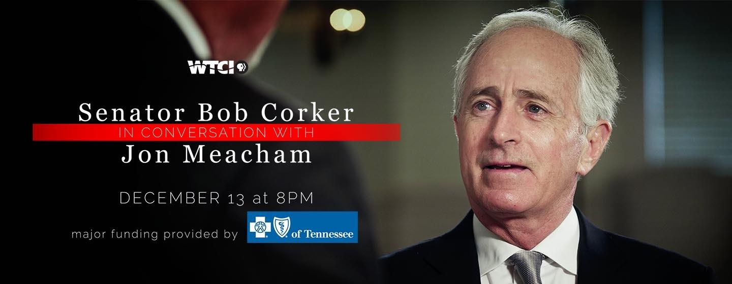 Image of Senator Bob Corker with text that reads "Senator Bob Corker in conversation with Jon Meacham, December 13 at 8pm, major funding provided by" followed by a logo for BlueCross BlueShield of Tennessee