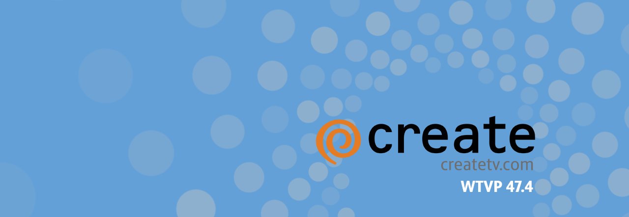 Light-blue Create TV graphic featuring a circular dot pattern and the Create logo, with “createtv.com” and “WTVP 47.4” beneath it.