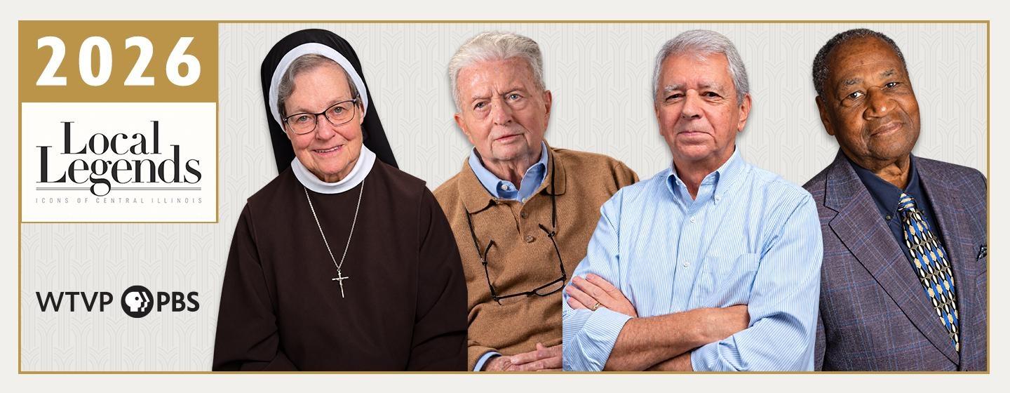 2026 Local Legends: Visions of Central Illinois banner featuring, from left, Sister Judith Ann, Gerry Brookhart, Kert Huber and Ron Givens, alongside the WTVP PBS logo.