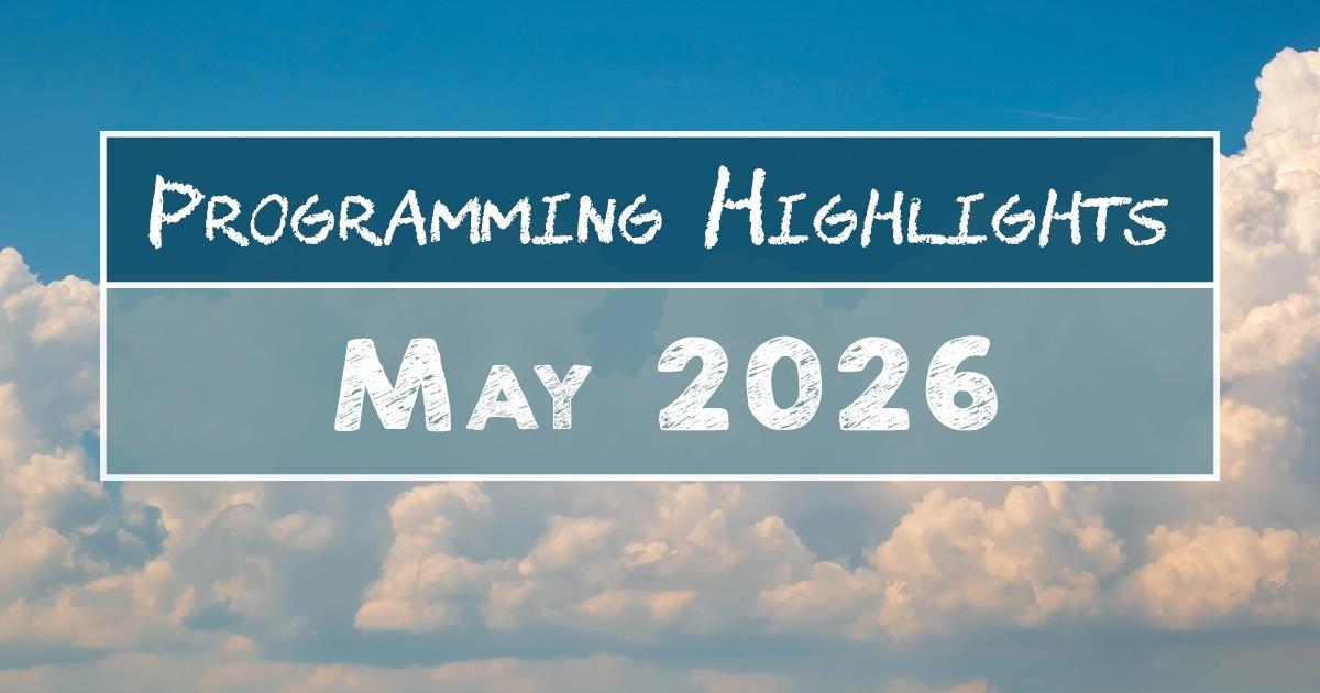 Cloudy skies in the background. Text:" Programming Highlights May 2026"