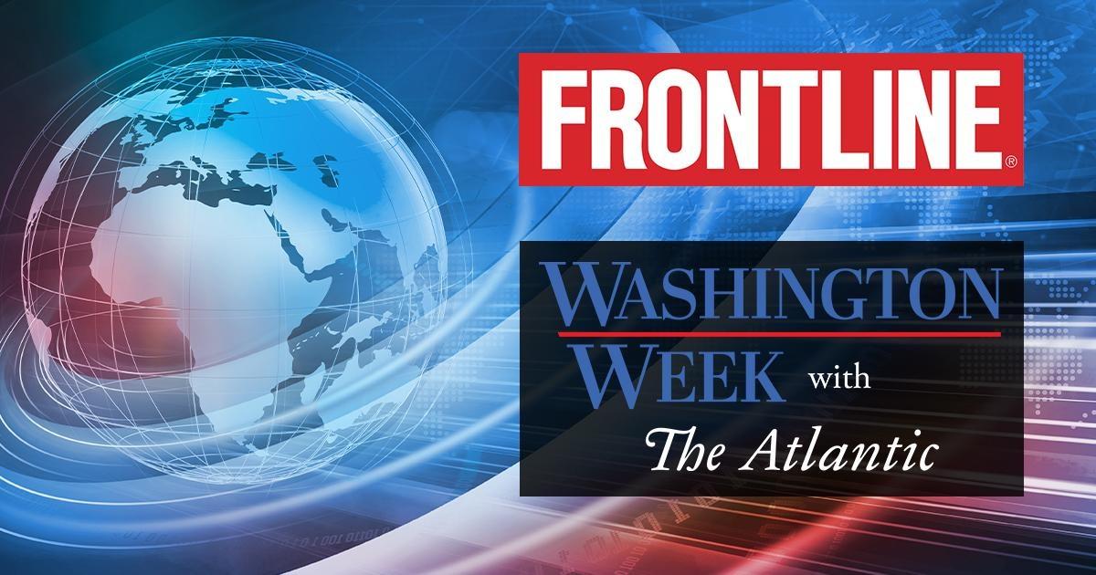 Washington Week with The Atlantic and Frontline.