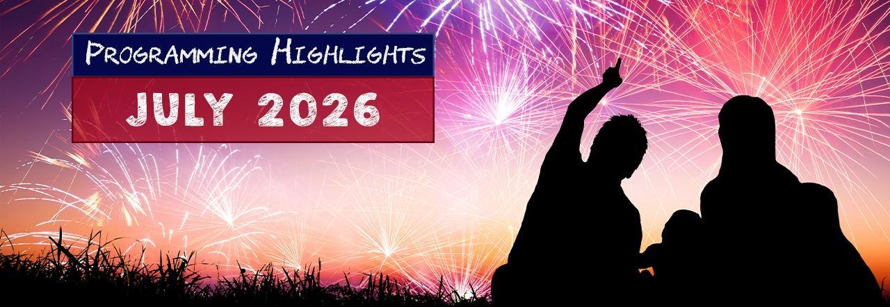 Silhouetted family watching fireworks with the text, "Programming Highlights, July 2026."