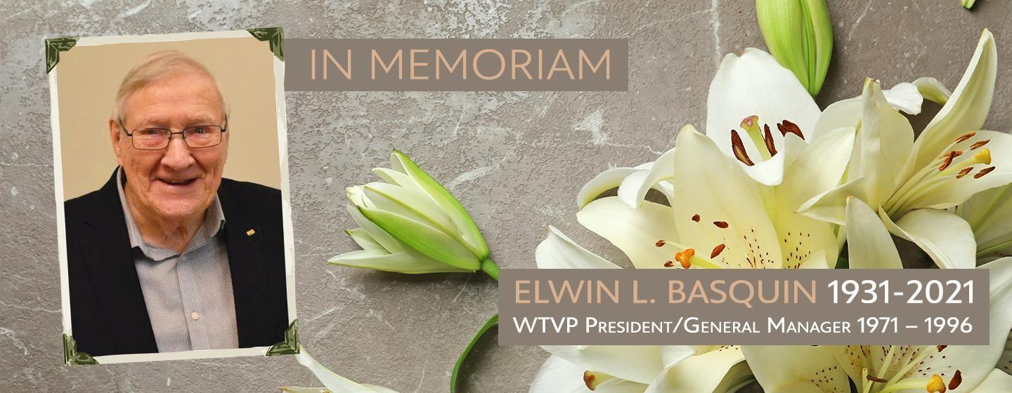 In Memoriam - Elwin L. Basquin 1931-2021 | WTVP President / Genera; Manager 1971-1996