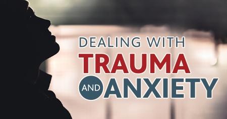 Dealing with Trauma and Anxiety