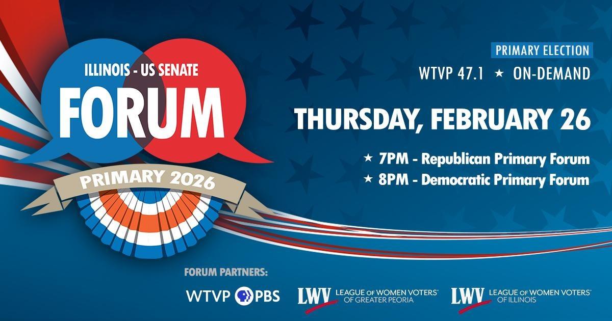 Illinois U.S. Senate Forum - Primary 2026 - Thursday, February 26, WTVP 47.1 | On-Demand | 7pm Republican Primary Forum, 8pm Democratic Primary Forum. Forum Partners WTVP | PBS, League of Women Voters of Illinois and of Greater Peoria.
