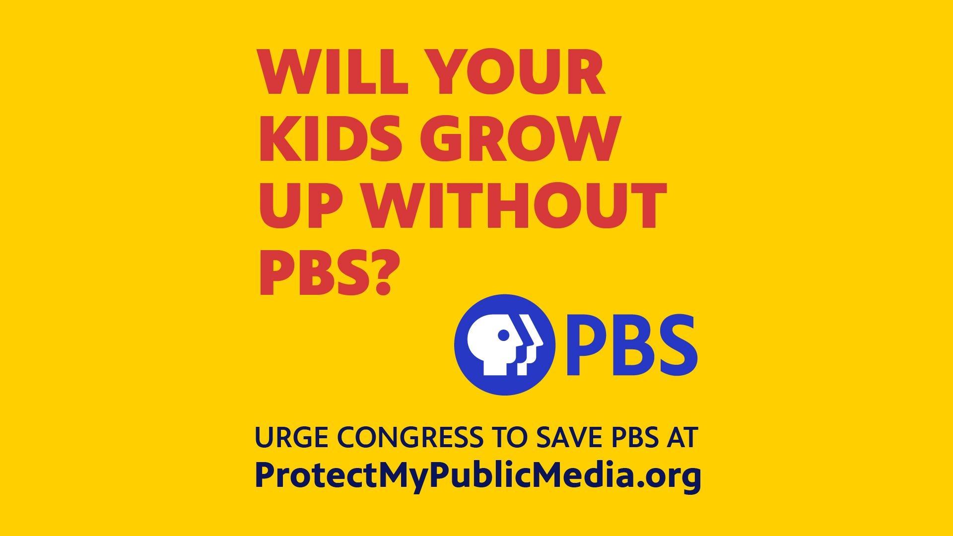 Will Your Kids Grow up without PBS? Urge Congress to save PBS at ProtectMyPublicMedia.org