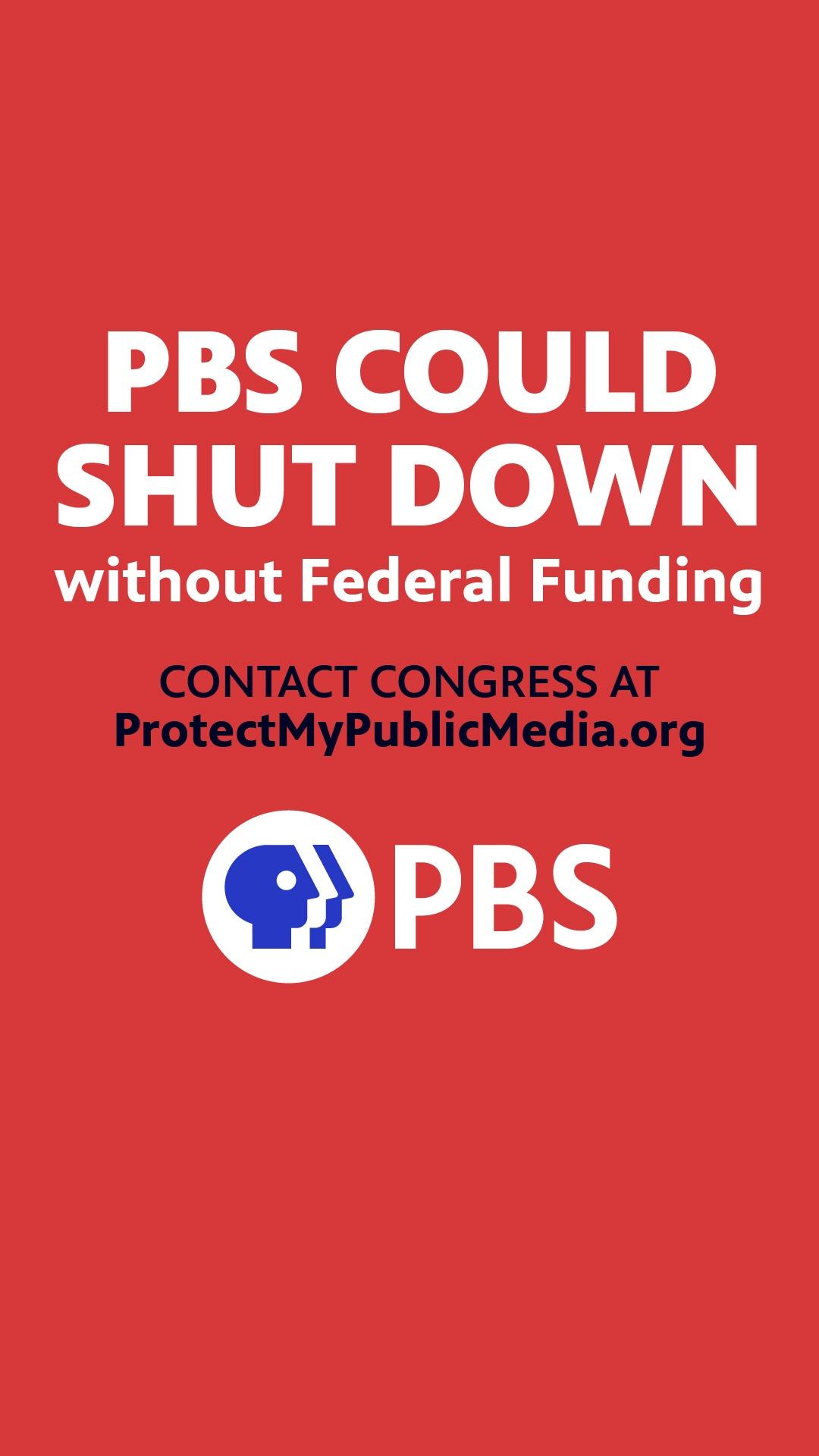 PBS Could Shut Down without Federal Funding. Contact Congress at ProtectMyPublicMedia.org  | PBS