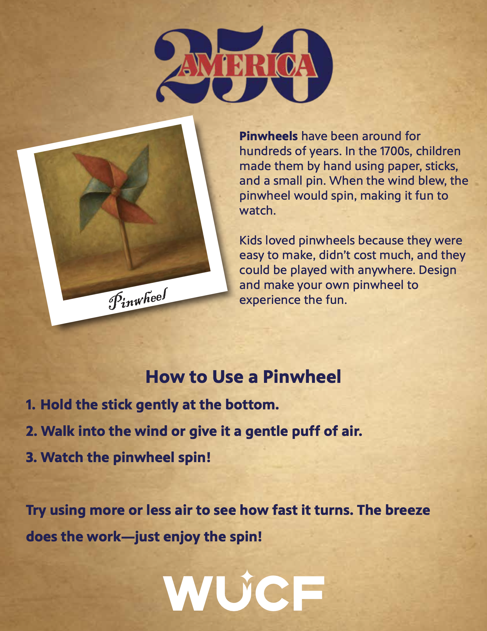 In the 1700s, childrenmade them by hand using paper, sticks,and a small pin. When the wind blew, thepinwheel would spin, making it fun to watch.