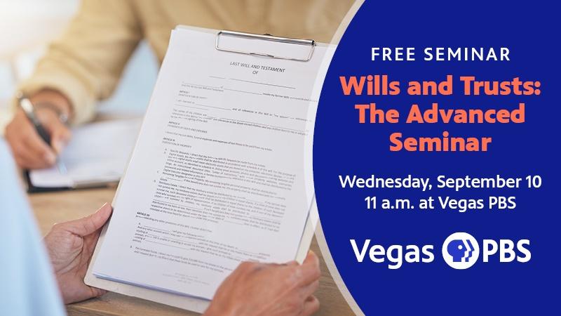 FREE SEMINAR Wills and Trusts: The Advanced Seminar Wednesday, September 10 11 a.m. at Vegas PBS