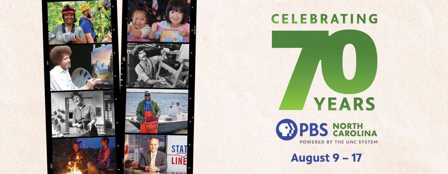 Celebrating 70 years with PBS North Carolina, August 9 through August 17.