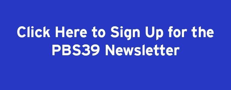 Click here to sign up for the PBS39 Newsletter