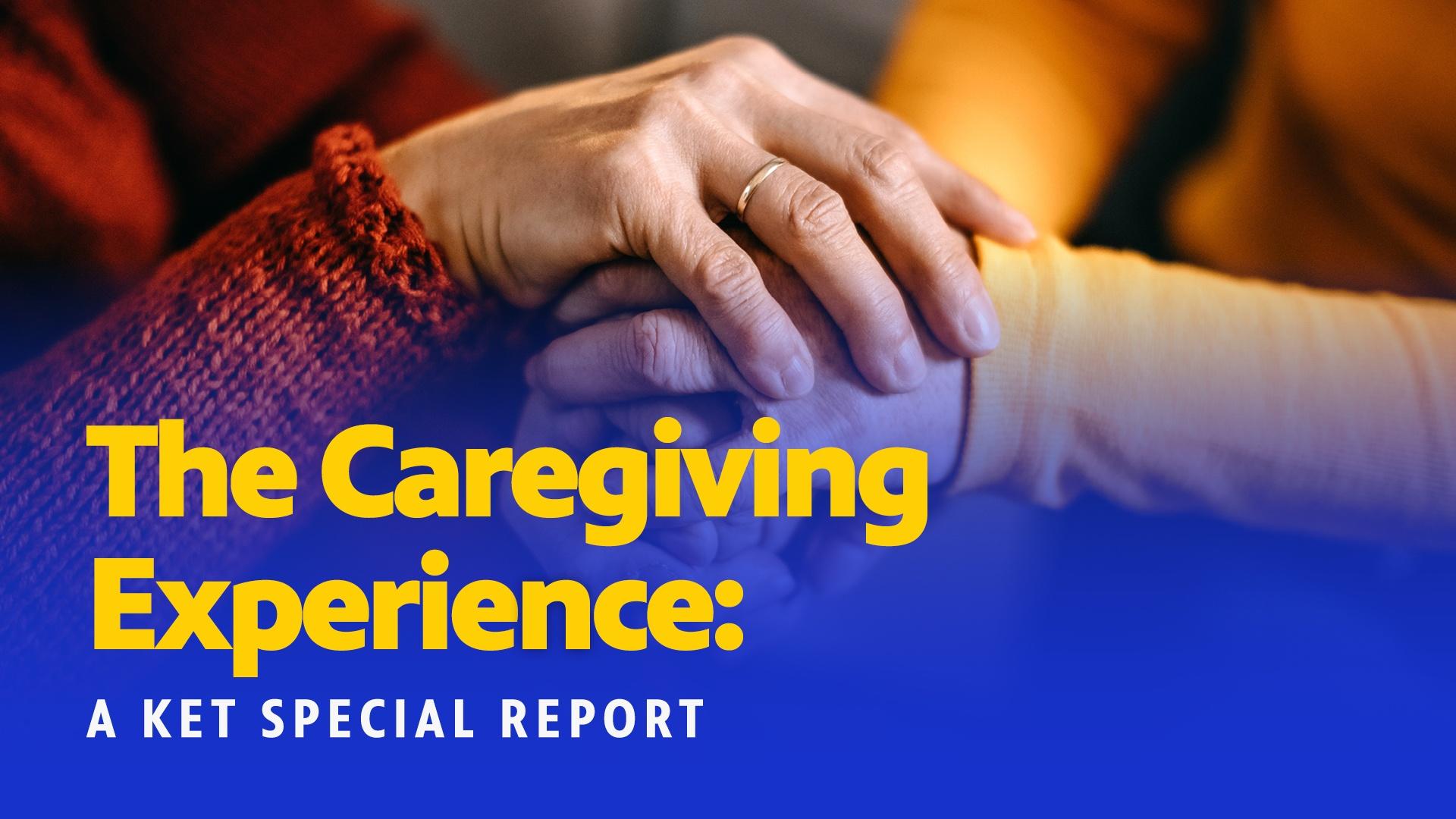 Ket Report The Caregiving Experience: A KET Special Report | KET