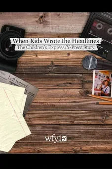 When Kids Wrote the Headlines, The Children’s Express/Y-Press Story