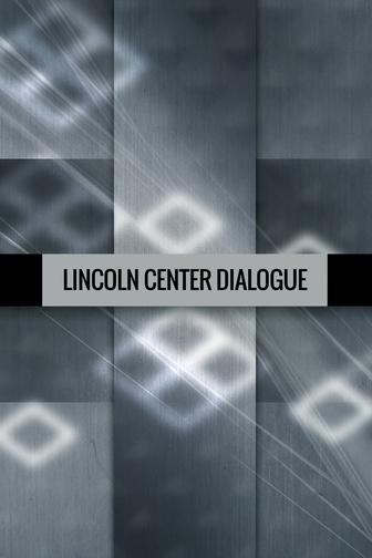 Lincoln Center Dialogue