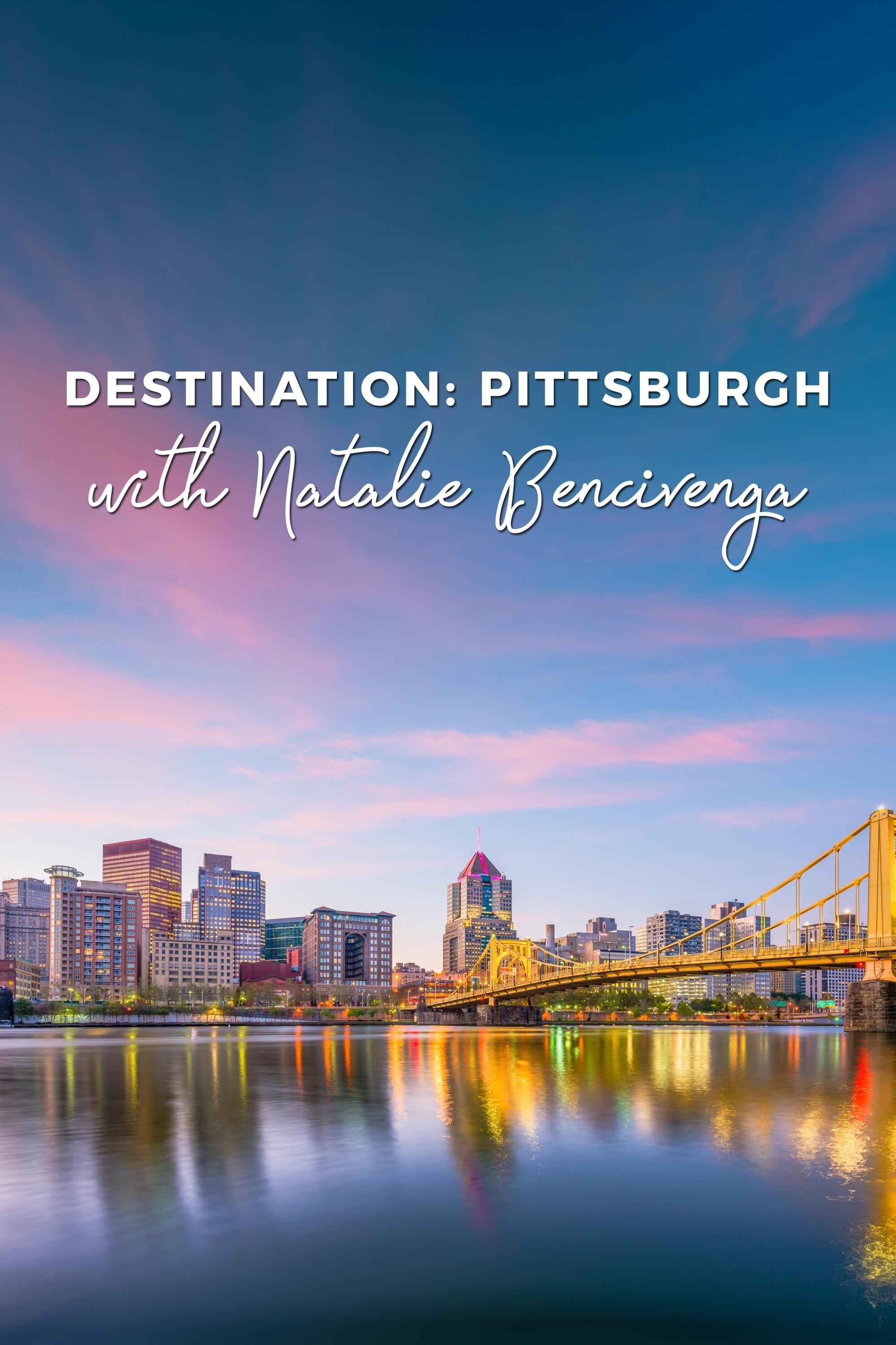 Destination: Pittsburgh with Natalie Bencivenga