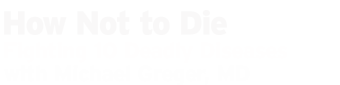 How Not to Die with Michael Greger, MD