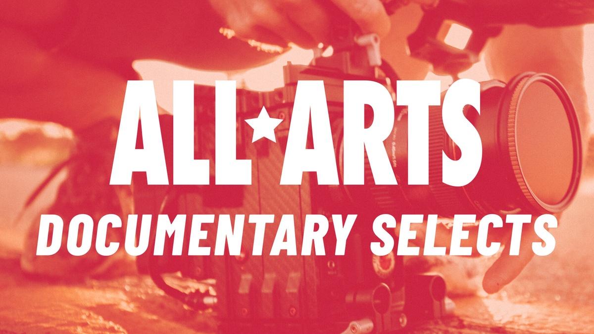 ALL ARTS Documentary Selects Programs ALL ARTS