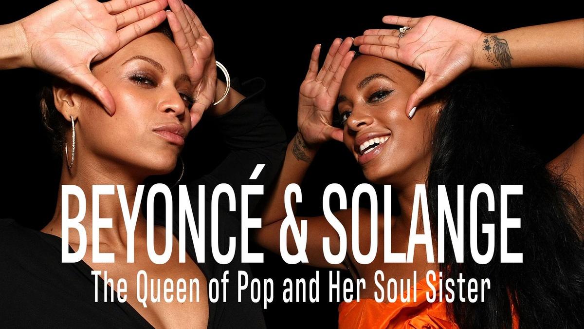 Beyoncé & Solange - The Queen of Pop and Her Soul Sister | Video ...