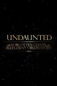 Undaunted: The Forgotten Giants of Allegheny Observatory
